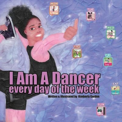 I Am A Dancer Every Day of the Week by Gordon, Kimberly J.