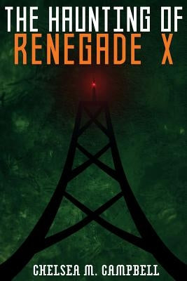 The Haunting of Renegade X by Campbell, Chelsea M.