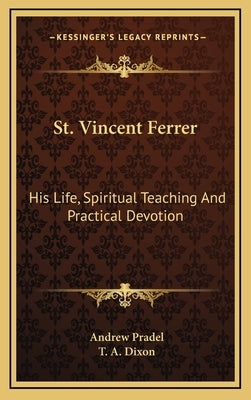 St. Vincent Ferrer: His Life, Spiritual Teaching and Practical Devotion by Pradel, Andrew