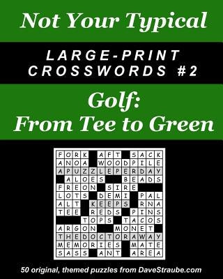 Not Your Typical Large-Print Crosswords #2 - Golf: From Tee to Green by Straube, Dave