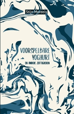 Voorspelbare yoghurt en andere zottigheden: De surrealistische verhalenbundel by Moreels, Stijn