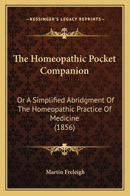 The Homeopathic Pocket Companion: Or A Simplified Abridgment Of The Homeopathic Practice Of Medicine (1856) by Freleigh, Martin