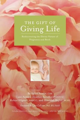 The Gift of Giving Life: Rediscovering the Divine Nature of Pregnancy and Birth by Ripley, Sheridan