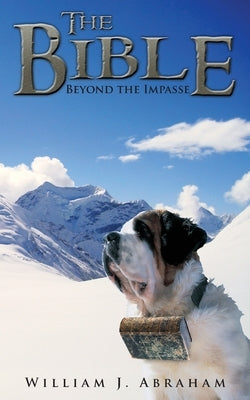 The Bible: Beyond the Impasse by Abraham, William J.