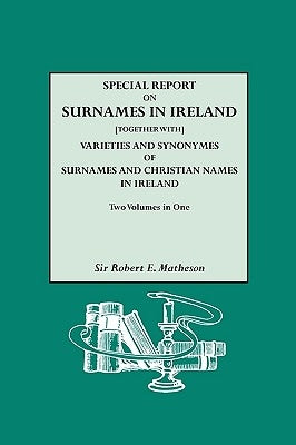 Special Report on Surnames in Ireland[together With] Varieties and Synonymes of Surnames and Christian Names in Ireland by Matheson, Robert E.