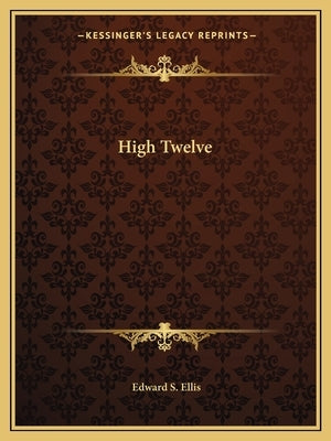 High Twelve by Ellis, Edward S.