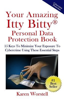 Your Amazing Itty Bitty Personal Data Protection Book: 15 Keys to Minimize Your Exposure to Cybercrime Using These Essential Steps by Worstell, Karen