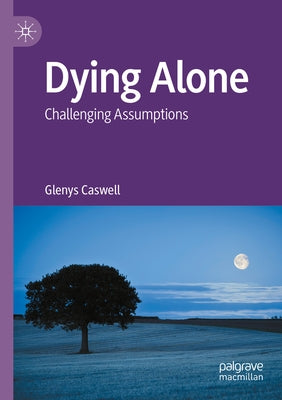 Dying Alone: Challenging Assumptions by Caswell, Glenys