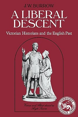 A Liberal Descent: Victorian Historians and the English Past by Burrow, J. W.