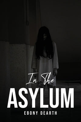 In the Asylum by Ebony Dearth