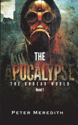 The Apocalypse: The Undead World Novel 1 by Meredith, Peter