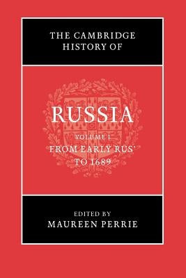 The Cambridge History of Russia: Volume 1, from Early Rus' to 1689 by Perrie, Maureen