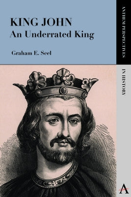 King John: An Underrated King by Seel, Graham E.