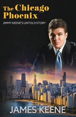 The Chicago Phoenix: Jimmy Keene's Untold Story by Keene, James