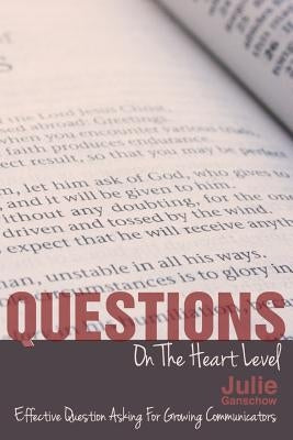 Questions on the Heart Level: Effective Question Asking for Biblical Counselors by Ganschow, Julie