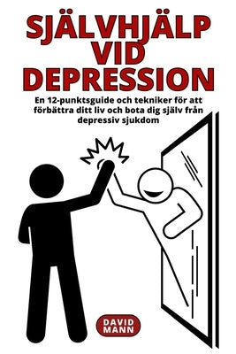 Självhjälp vid depression: En guide för att förbättra ditt liv och återhämta dig från depressiv sjukdom by Mann, David