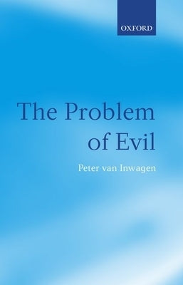 The Problem of Evil: The Gifford Lectures Delivered in the University of St Andrews in 2003 by Van Inwagen, Peter