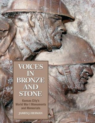 Voices in Bronze and Stone: Kansas City's World War I Monuments and Memorials by Heiman, James J.