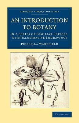 An Introduction to Botany: In a Series of Familiar Letters, with Illustrative Engravings by Wakefield, Priscilla