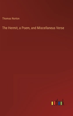 The Hermit, a Poem, and Miscellaneus Verse by Norton, Thomas