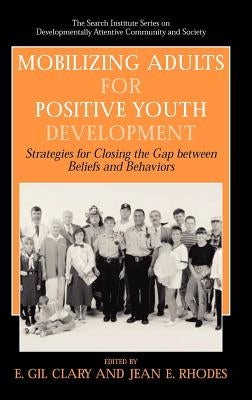 Mobilizing Adults for Positive Youth Development: Strategies for Closing the Gap Between Beliefs and Behaviors by Clary, E. Gil