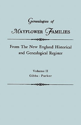 Genealogies of Mayflower Families from The New England Historical and Genealogical Register. In Three Volumes. Volume II: Gibbs - Parker by New England