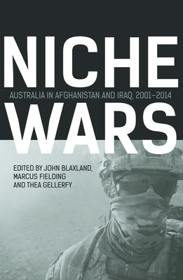 Niche Wars: Australia in Afghanistan and Iraq, 2001-2014 by Blaxland, John