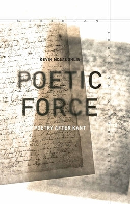 Poetic Force: Poetry After Kant by McLaughlin, Kevin