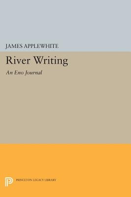 River Writing: An Eno Journal by Applewhite, James