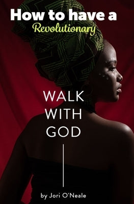 How To Have A Revolutionary Walk With God by O'Neale, Jori