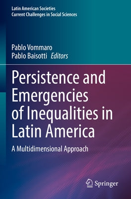 Persistence and Emergencies of Inequalities in Latin America: A Multidimensional Approach by Vommaro, Pablo