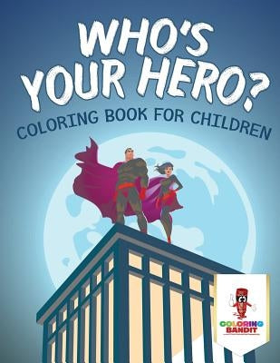 Who's Your Hero?: Coloring Book for Children by Coloring Bandit