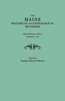 Maine Historical and Genealogical Recorder. Nine Volumes Bound in Three. Volumes I-III by Watson, Stephen Marion