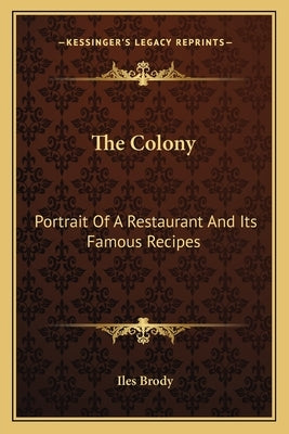 The Colony: Portrait of a Restaurant and Its Famous Recipes by Brody, Iles
