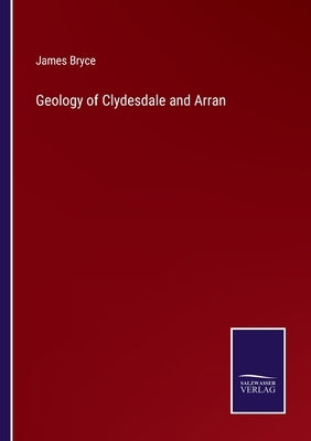 Geology of Clydesdale and Arran by Bryce, James
