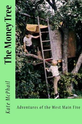 The Money Tree: Adventures of the West Main Five by McPhail, Kate