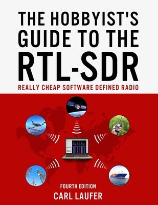 The Hobbyist's Guide to the RTL-SDR: Really Cheap Software Defined Radio by Laufer, Carl