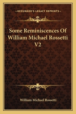 Some Reminiscences of William Michael Rossetti V2 by Rossetti, William Michael