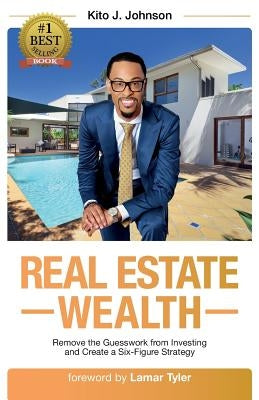 Real Estate Wealth: Remove the Guesswork from Investing and Create a Six-Figure Strategy by Tyler, Lamar