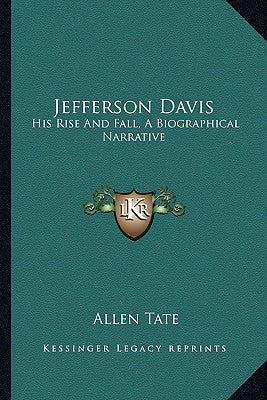 Jefferson Davis: His Rise and Fall, a Biographical Narrative by Tate, Allen