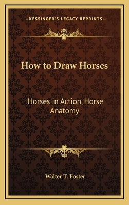 How to Draw Horses: Horses in Action, Horse Anatomy by Foster, Walter T.