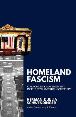 Homeland Fascism: Corporatist Government in the New American Century by Schwendinger, Julia
