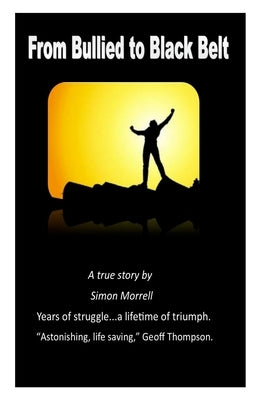 From Bullied to Black Belt: The true story of a fight back. by Thompson, Geoff