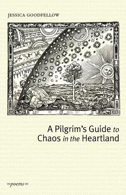 A Pilgrim's Guide To Chaos In The Heartland by Goodfellow, Jessica
