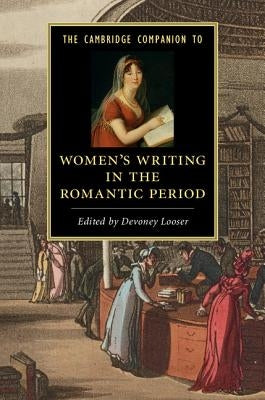 The Cambridge Companion to Women's Writing in the Romantic Period by Looser, Devoney