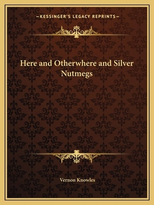 Here and Otherwhere and Silver Nutmegs by Knowles, Vernon
