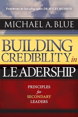 Building Credibility in Leadership: Principles For Secondary Leaders by Blue, Michael A.