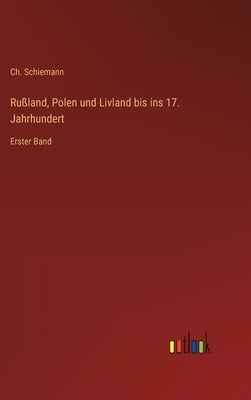 Rußland, Polen und Livland bis ins 17. Jahrhundert: Erster Band by Schiemann, Ch