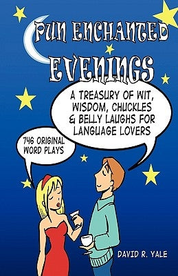 Pun Enchanted Evenings: A Treasury of Wit, Wisdom, Chuckles and Belly Laughs for Language Lovers -- 746 Original Word Plays by Yale, David R.