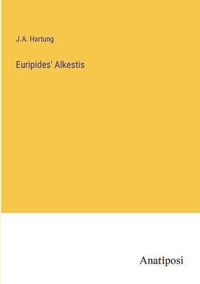 Euripides' Alkestis by Hartung, J. A.